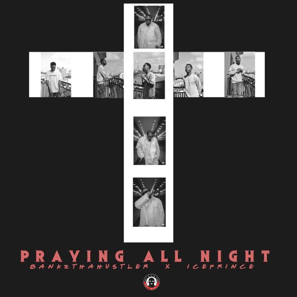 Bankzthahustler ft. Ice Prince - Praying All Night