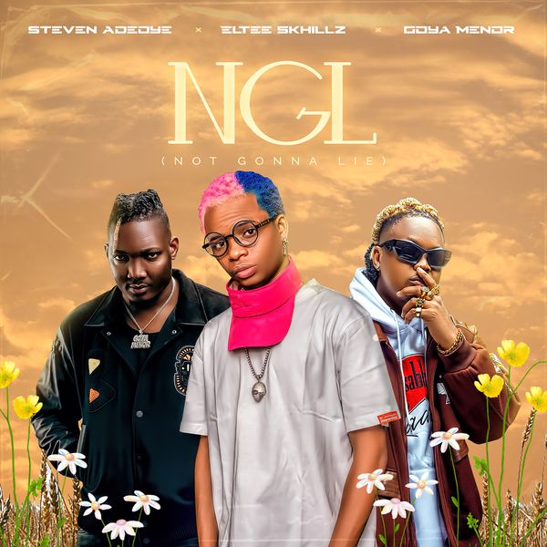 Steven Adeoye - NGL ft. Goya Menor & Eltee Skhillz