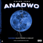 Kwame Yesu – Anadawo ft. Black Sheriff, Kimilist