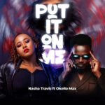 Nasha Travis – Put It On Me ft. Okello Max