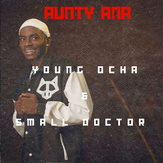 Young Ocha - Aunty Ana ft. Small Doctor