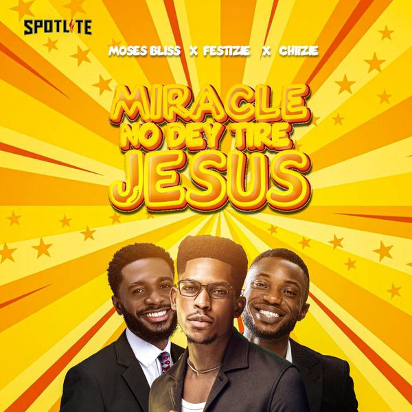 Moses Bliss, Chizie, Festizie - Miracle No Dey Tire Jesus